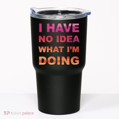 I Have No Idea What I'm Doing Tumbler