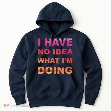 I Have No Idea What I'm Doing Hoodie