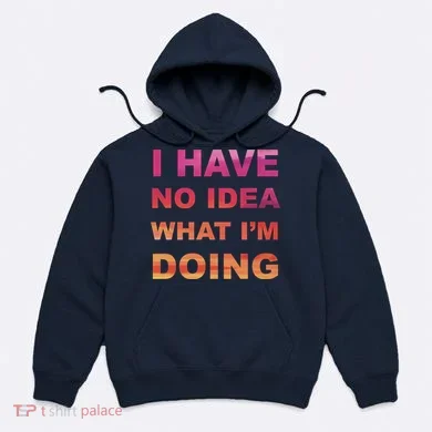 I Have No Idea What I'm Doing Hoodie