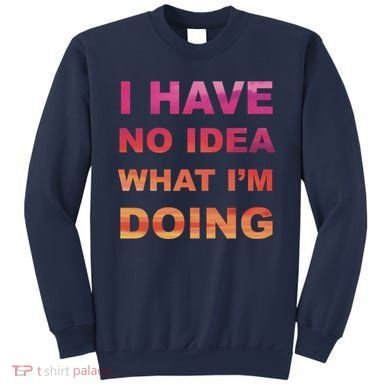 I Have No Idea What I'm Doing Sweatshirt