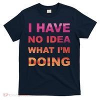 I Have No Idea What I'm Doing T-Shirt thumb 0