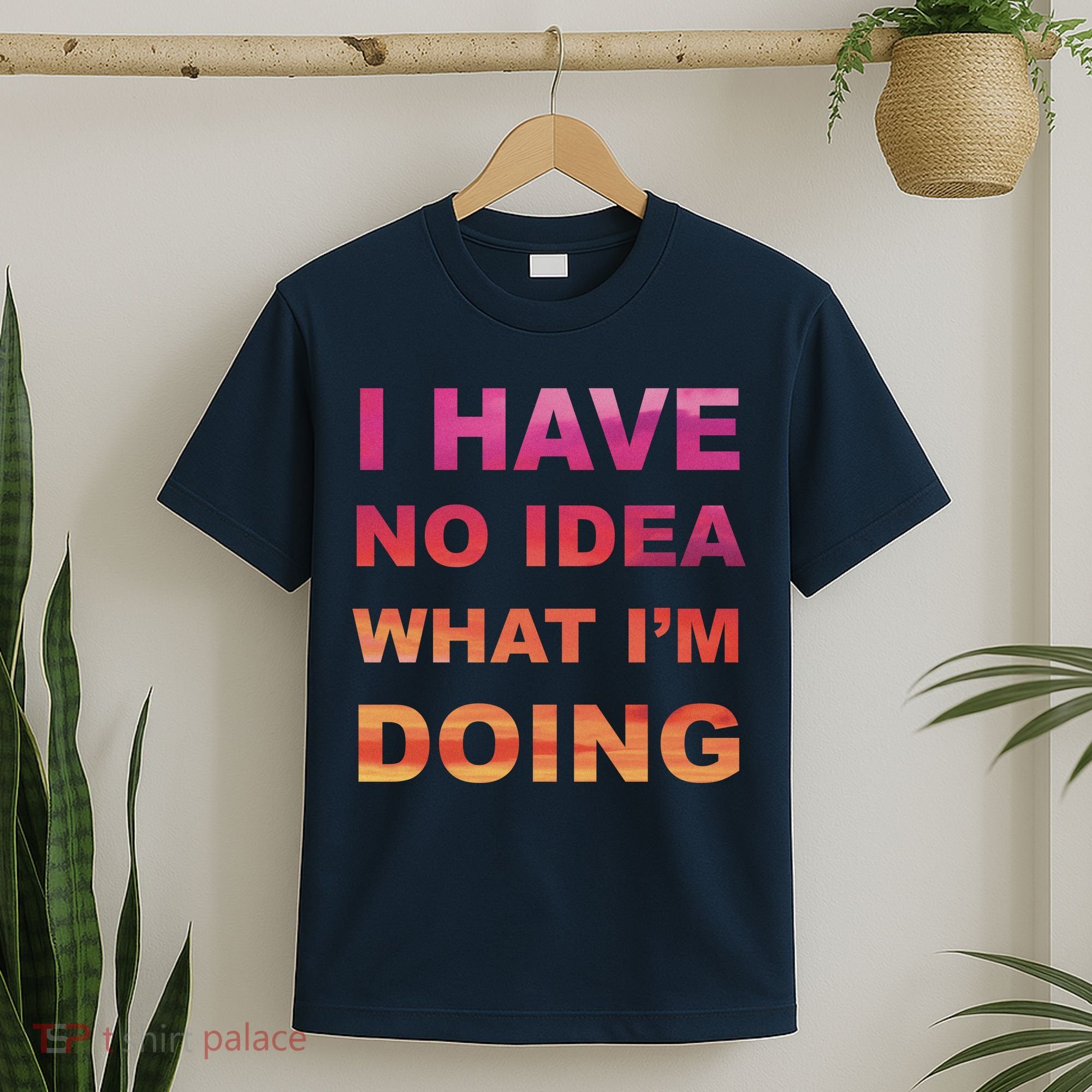 I Have No Idea What I'm Doing T-Shirt