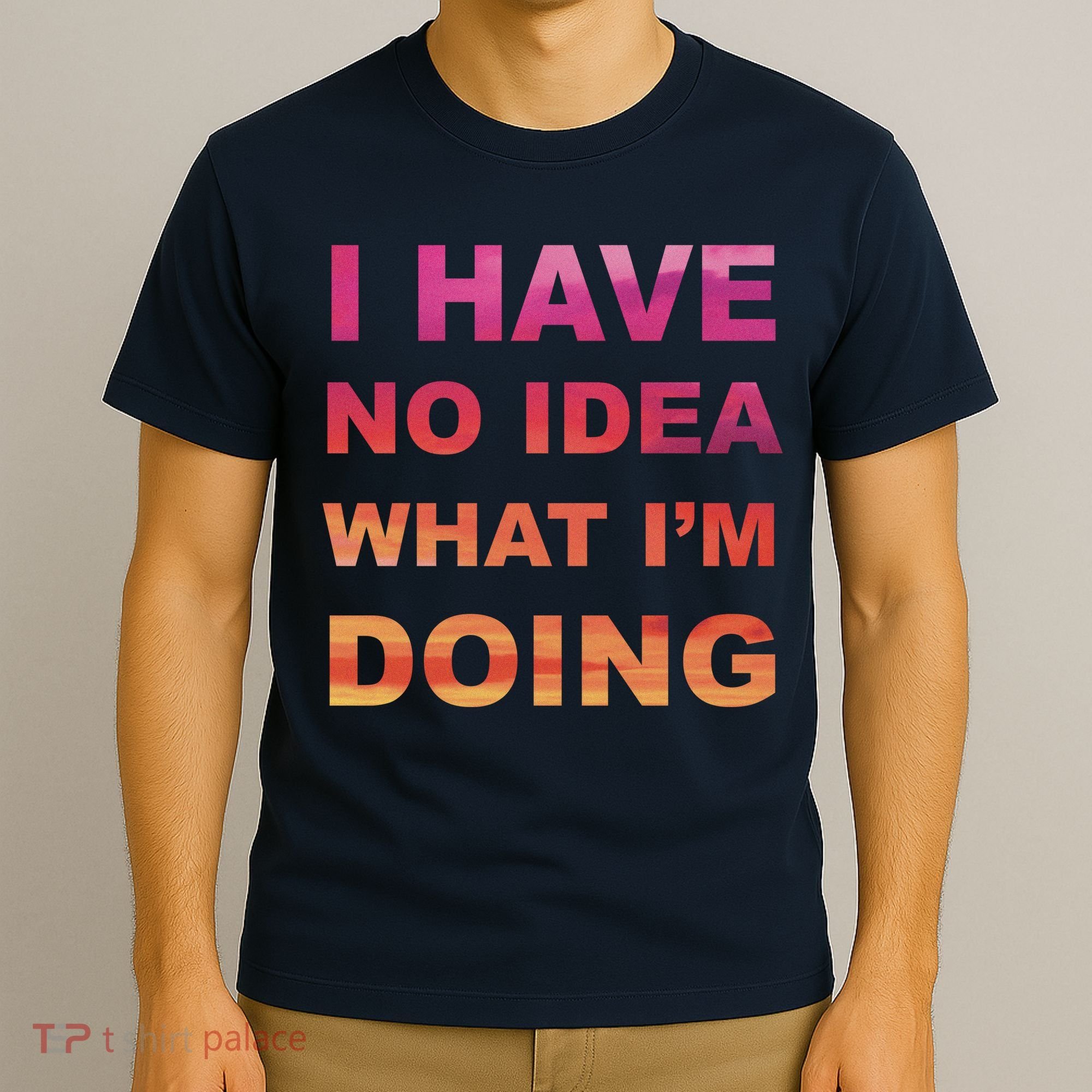 I Have No Idea What I'm Doing T-Shirt