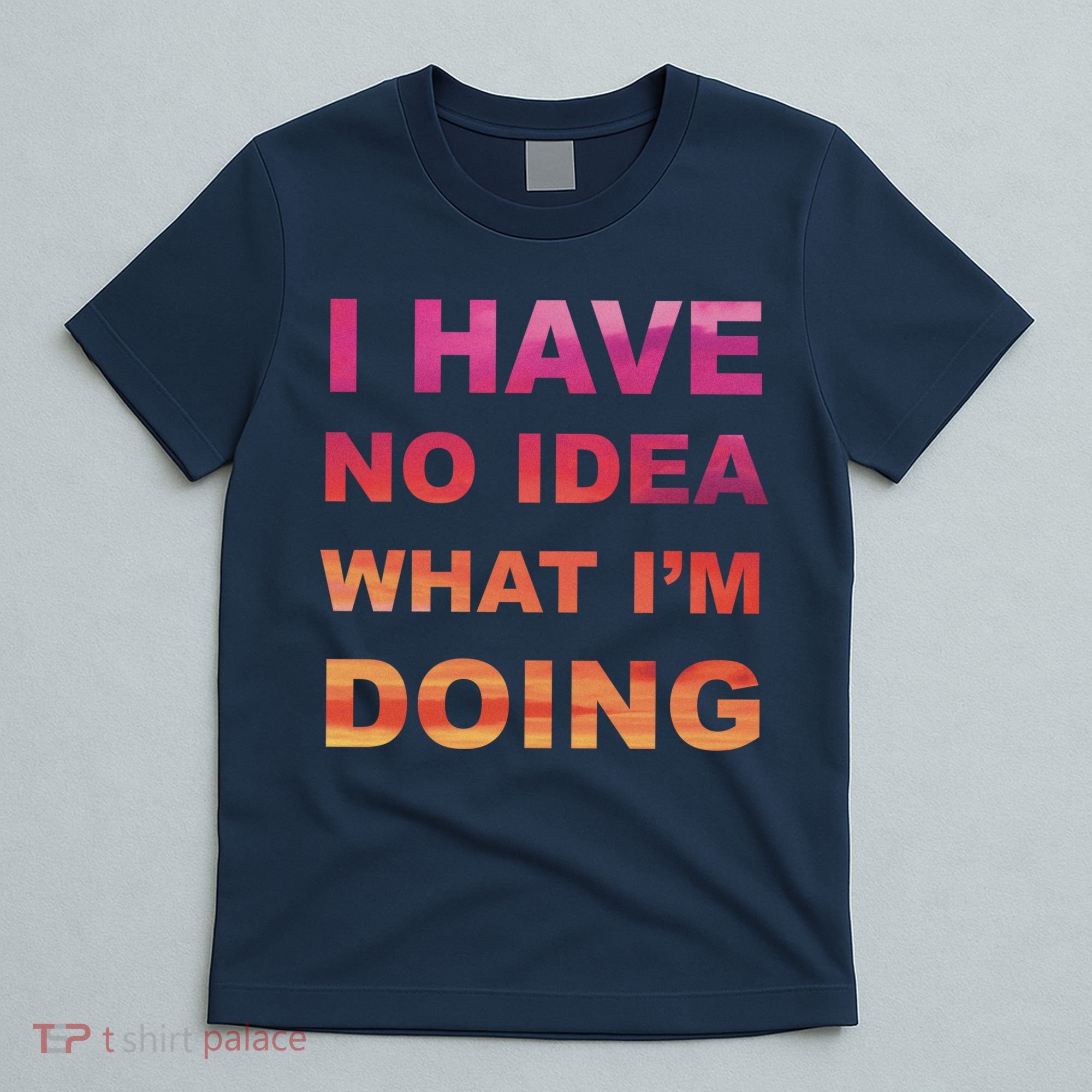 I Have No Idea What I'm Doing T-Shirt