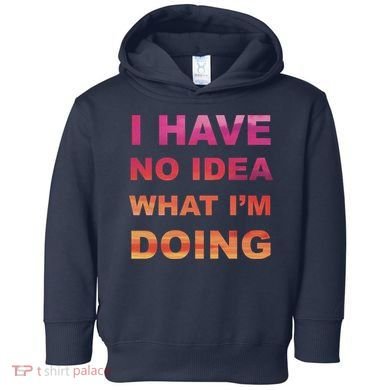 I Have No Idea What I'm Doing Toddler Hoodie