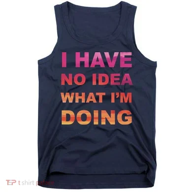 I Have No Idea What I'm Doing Tank Top