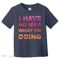 I Have No Idea What I'm Doing Toddler T-Shirt thumb 0