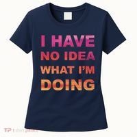 I Have No Idea What I'm Doing Women's T-Shirt thumb 0