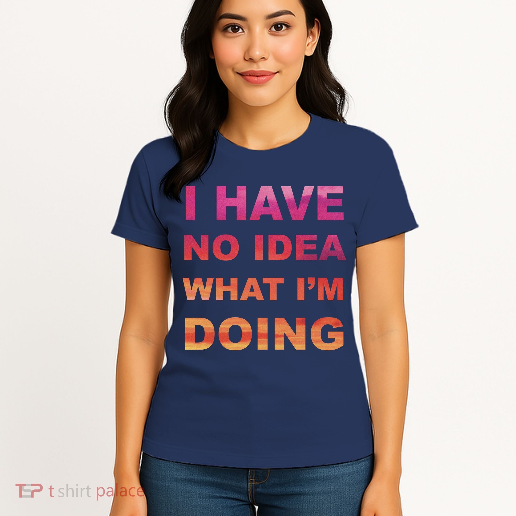 I Have No Idea What I'm Doing Women's T-Shirt