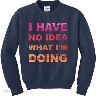 I Have No Idea What I'm Doing Kids Sweatshirt