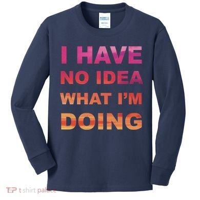 I Have No Idea What I'm Doing Kids Long Sleeve Shirt