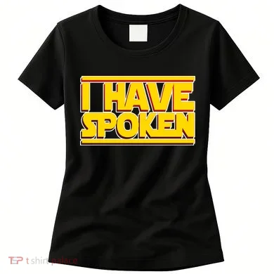 I Have Spoken Women's T-Shirt