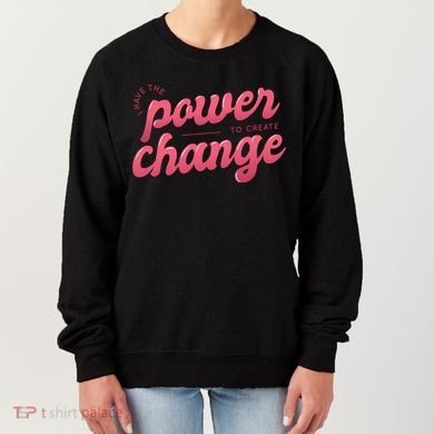 I Have The Power To Create Change Women's Sweatshirt