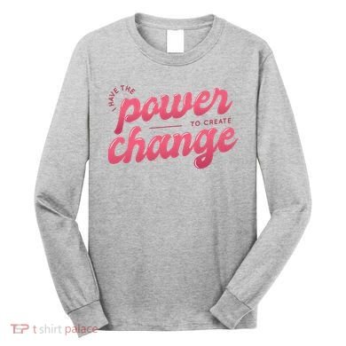 I Have The Power To Create Change Long Sleeve Shirt