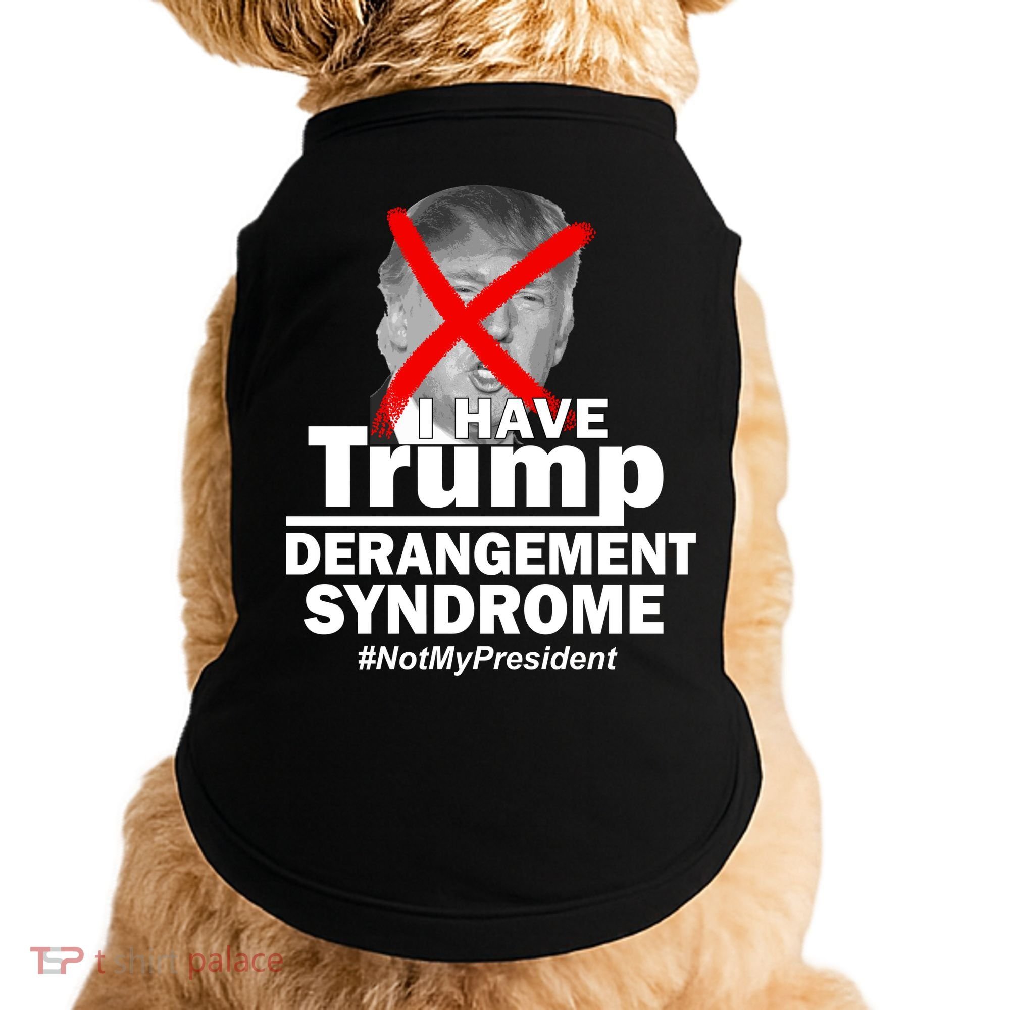 I Have Trump Derangement Syndrome #NotMyPresident Doggie Tank