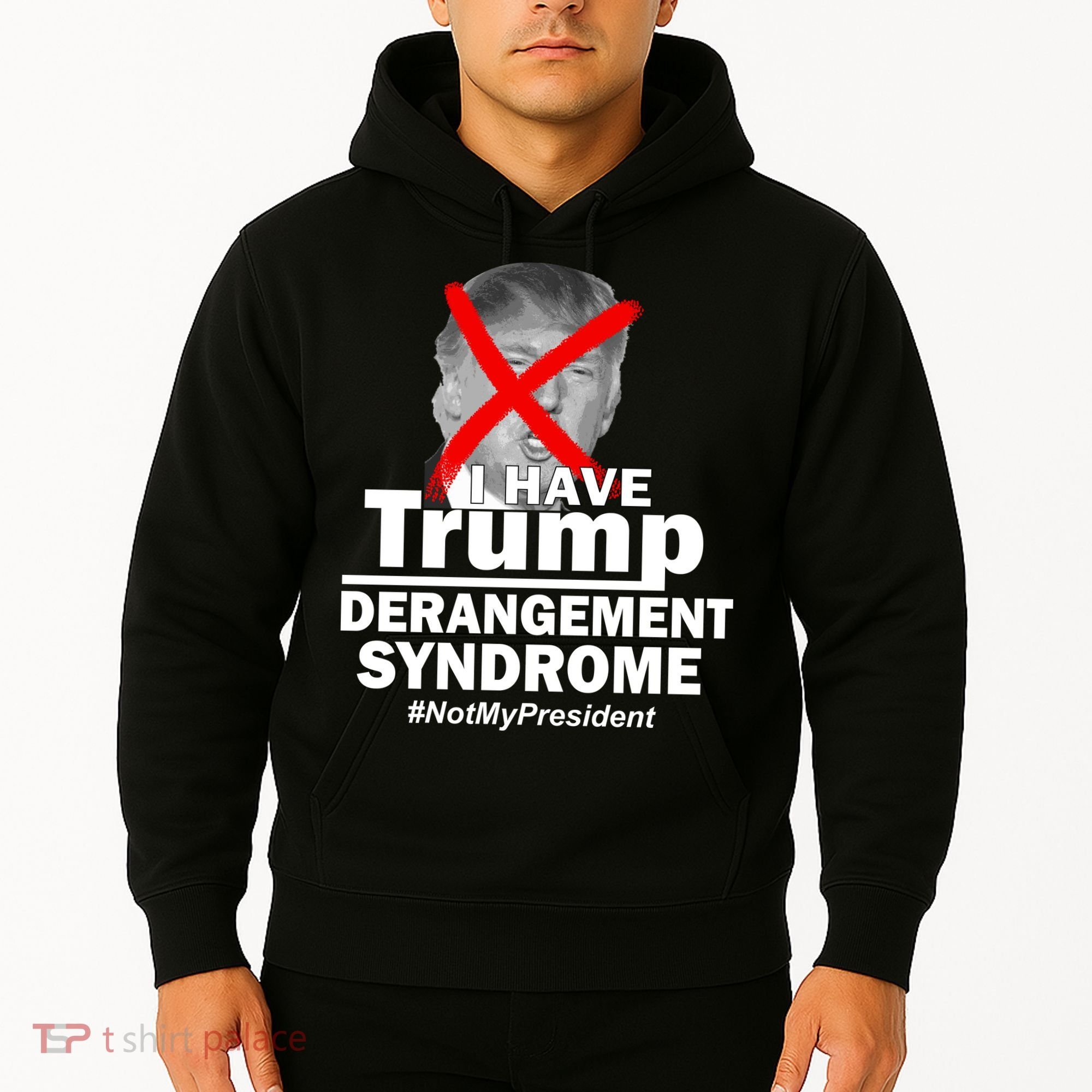 I Have Trump Derangement Syndrome #NotMyPresident Hoodie