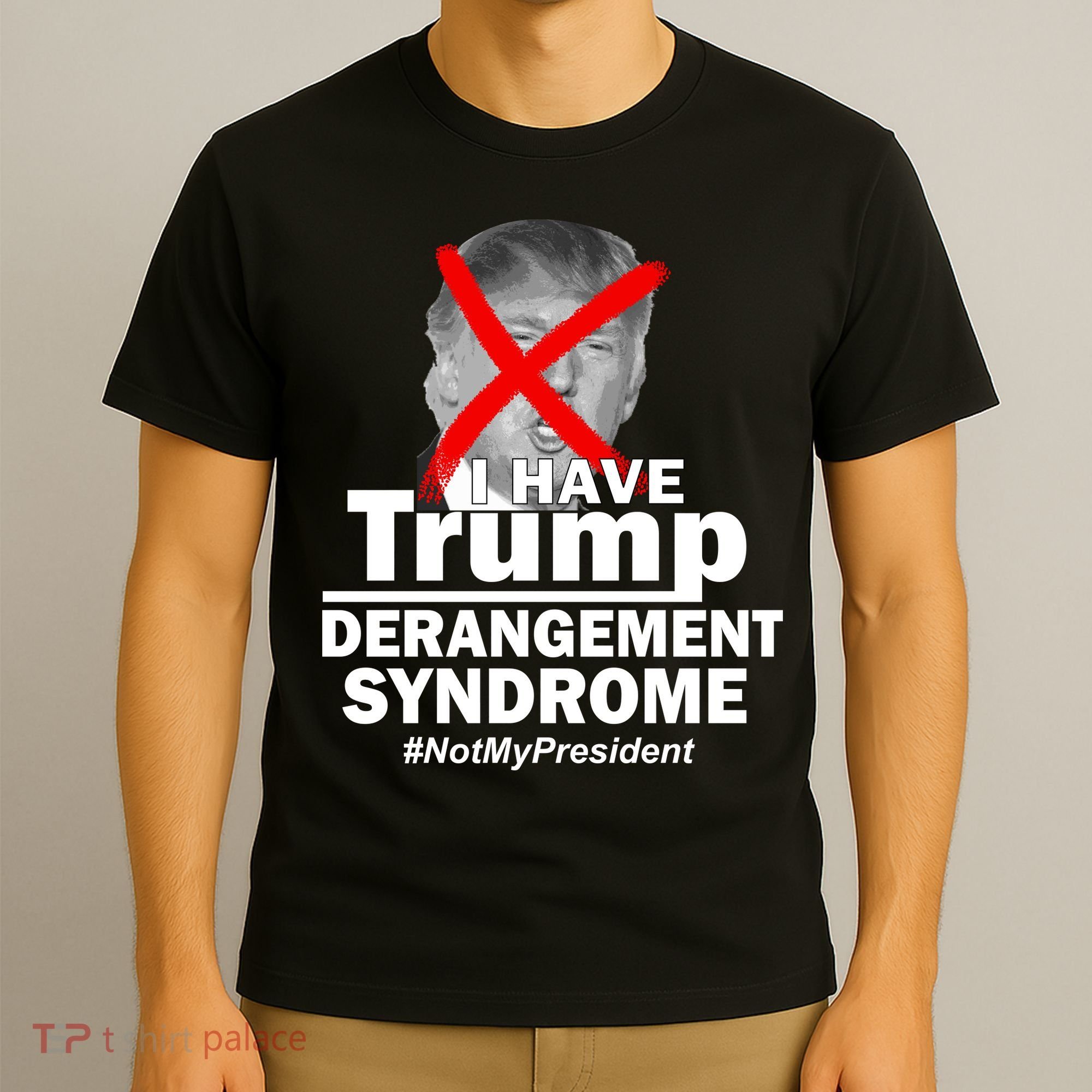 I Have Trump Derangement Syndrome #NotMyPresident T-Shirt