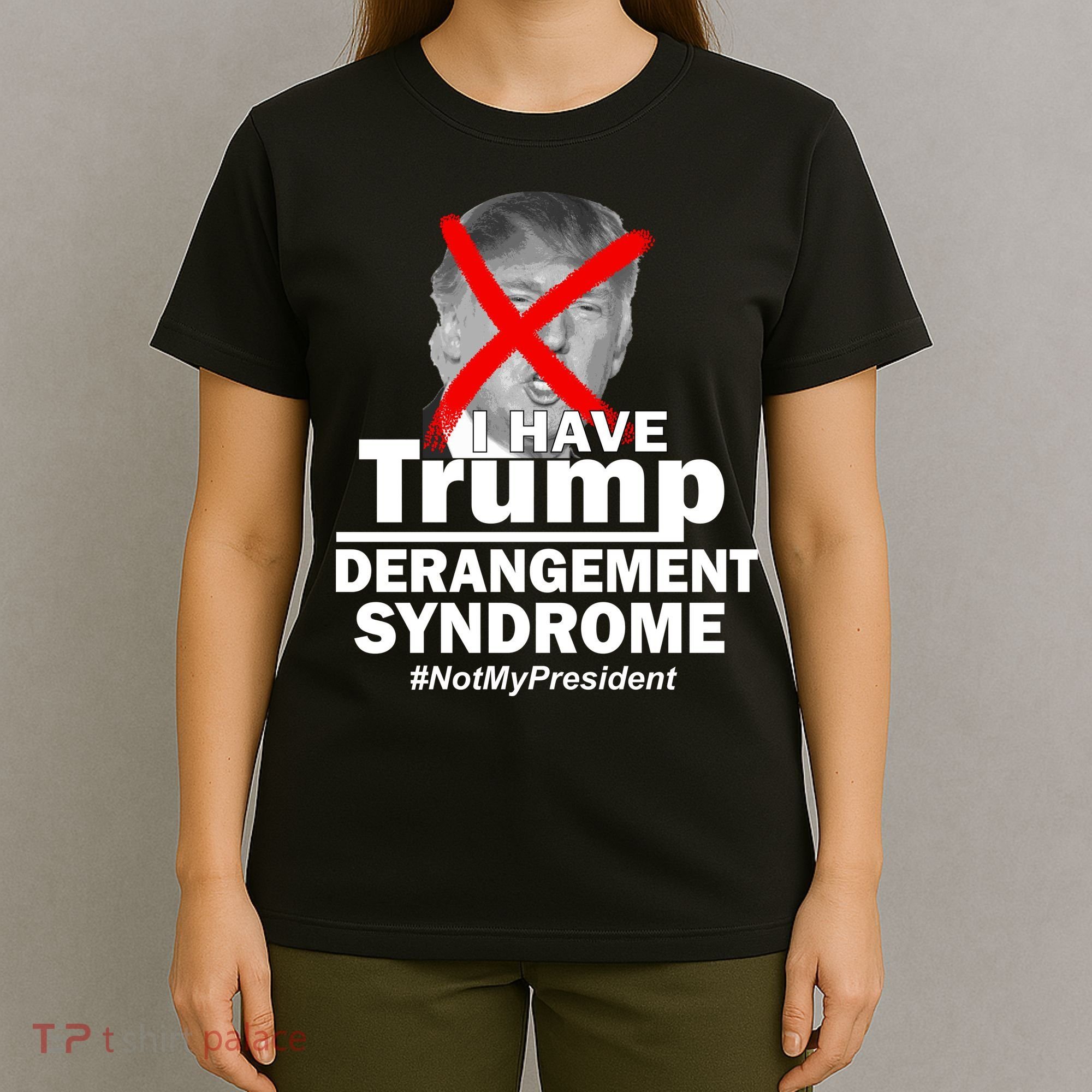 I Have Trump Derangement Syndrome #NotMyPresident T-Shirt