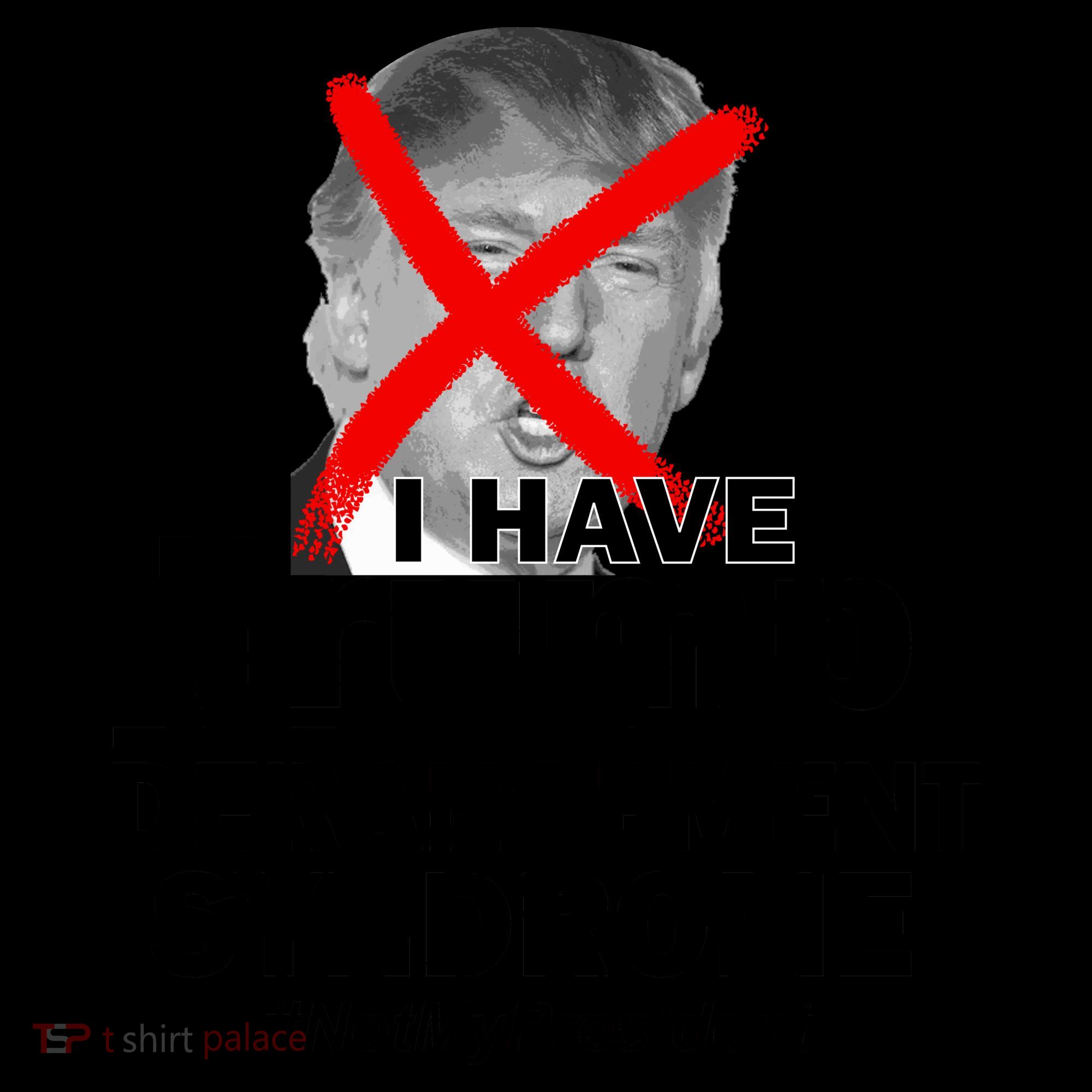 I Have Trump Derangement Syndrome #NotMyPresident Coffee Mug