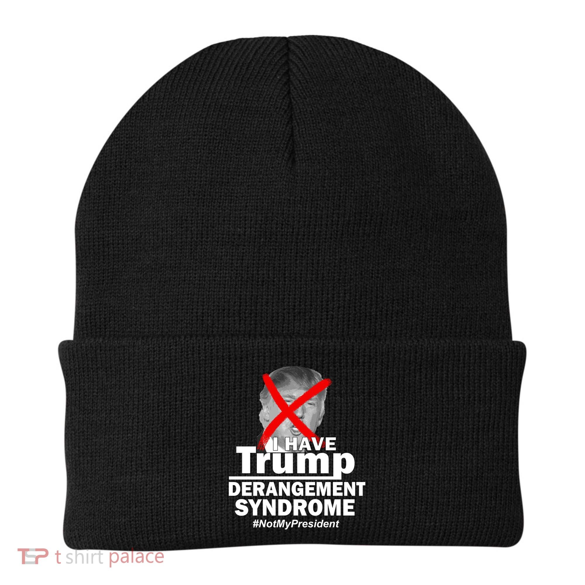 I Have Trump Derangement Syndrome #NotMyPresident Beanie