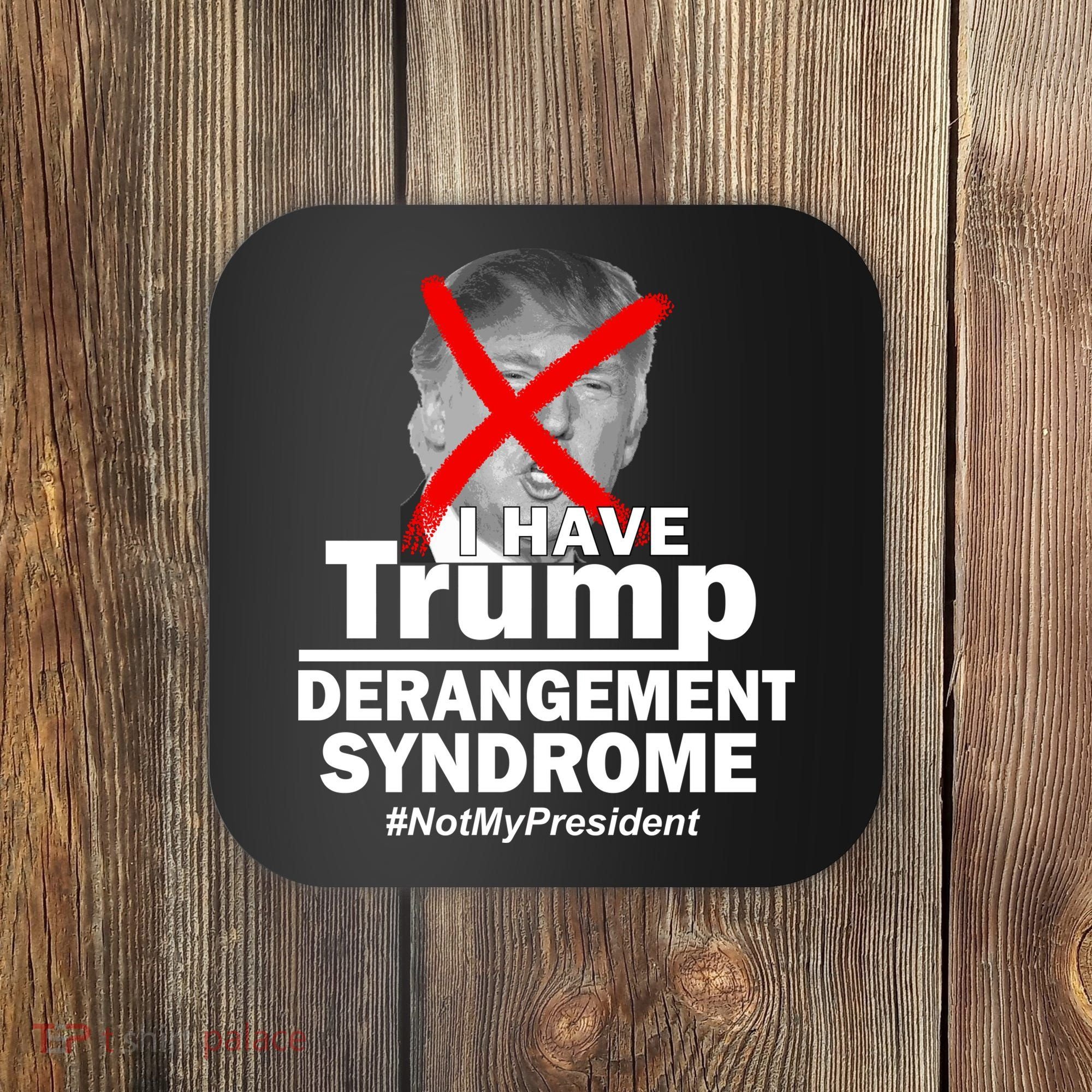 I Have Trump Derangement Syndrome #NotMyPresident Coaster