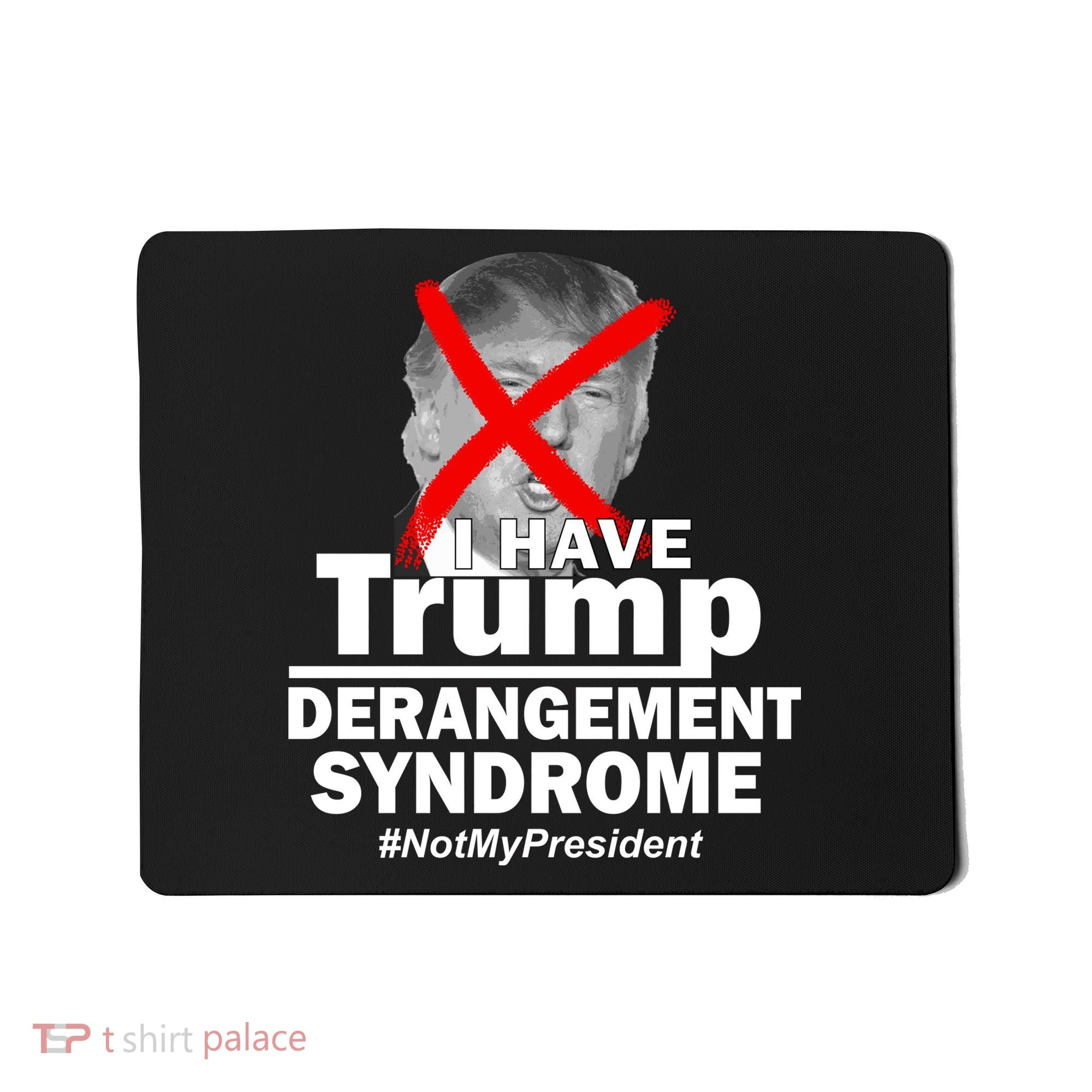 I Have Trump Derangement Syndrome #NotMyPresident Mousepad