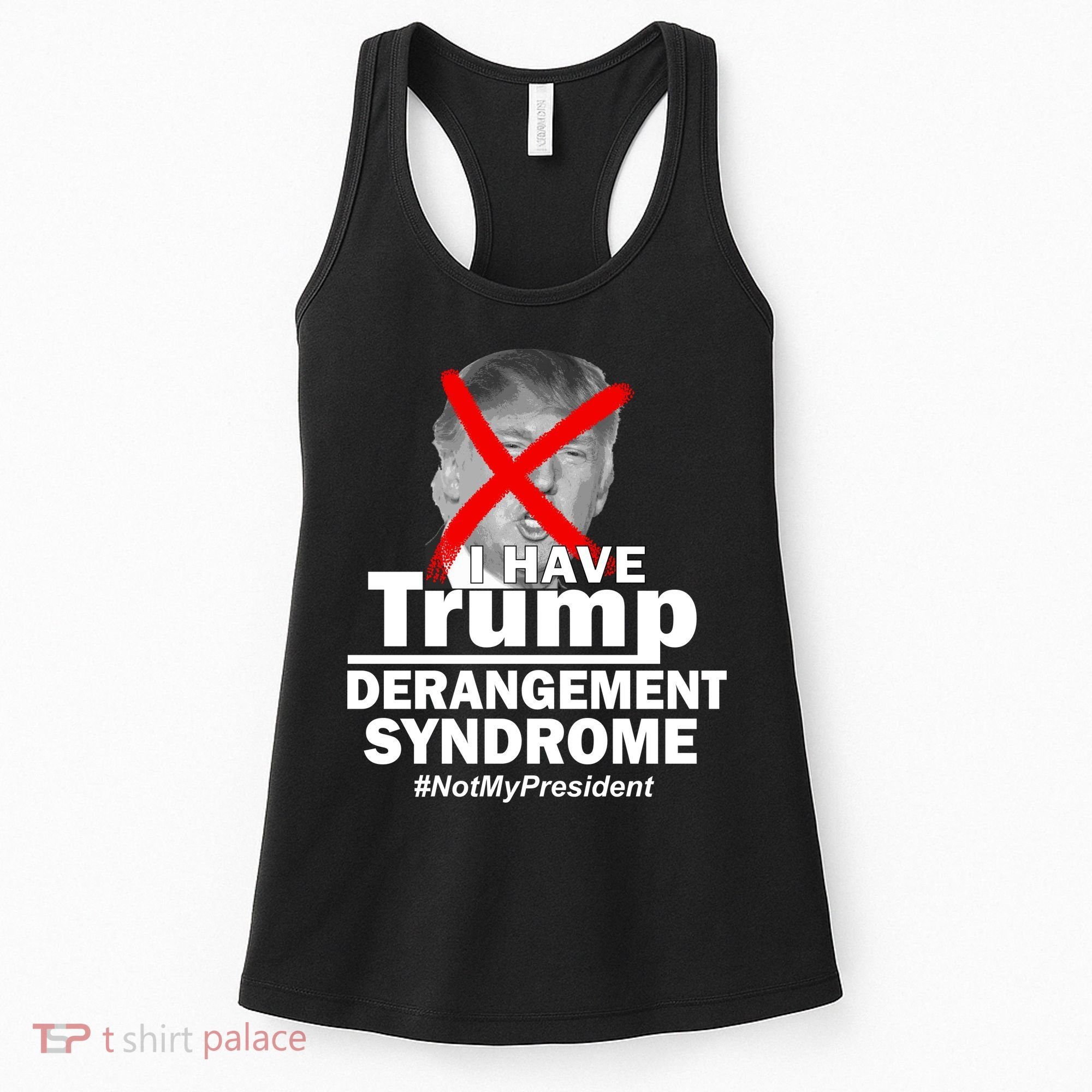 I Have Trump Derangement Syndrome #NotMyPresident Women's Tank Top