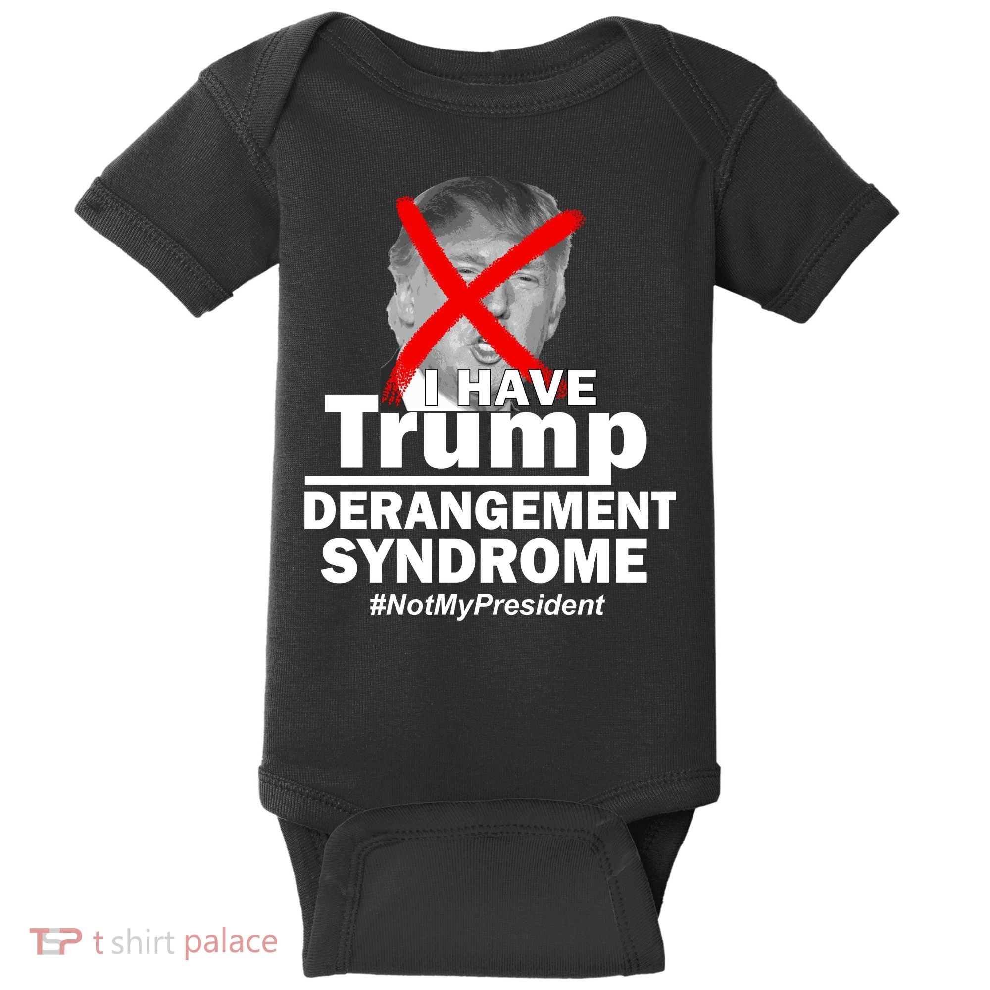 I Have Trump Derangement Syndrome #NotMyPresident Baby Bodysuit