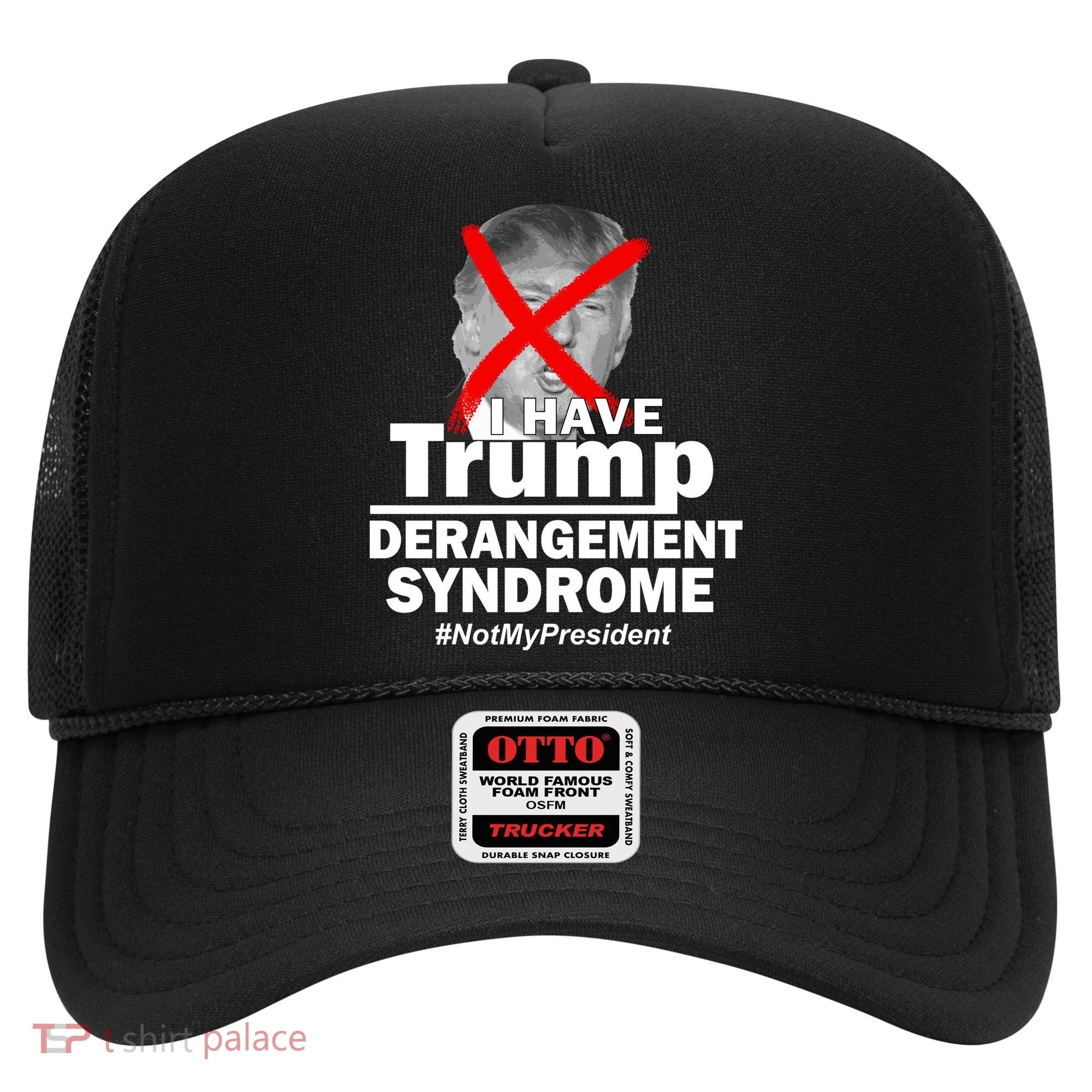I Have Trump Derangement Syndrome #NotMyPresident Hat