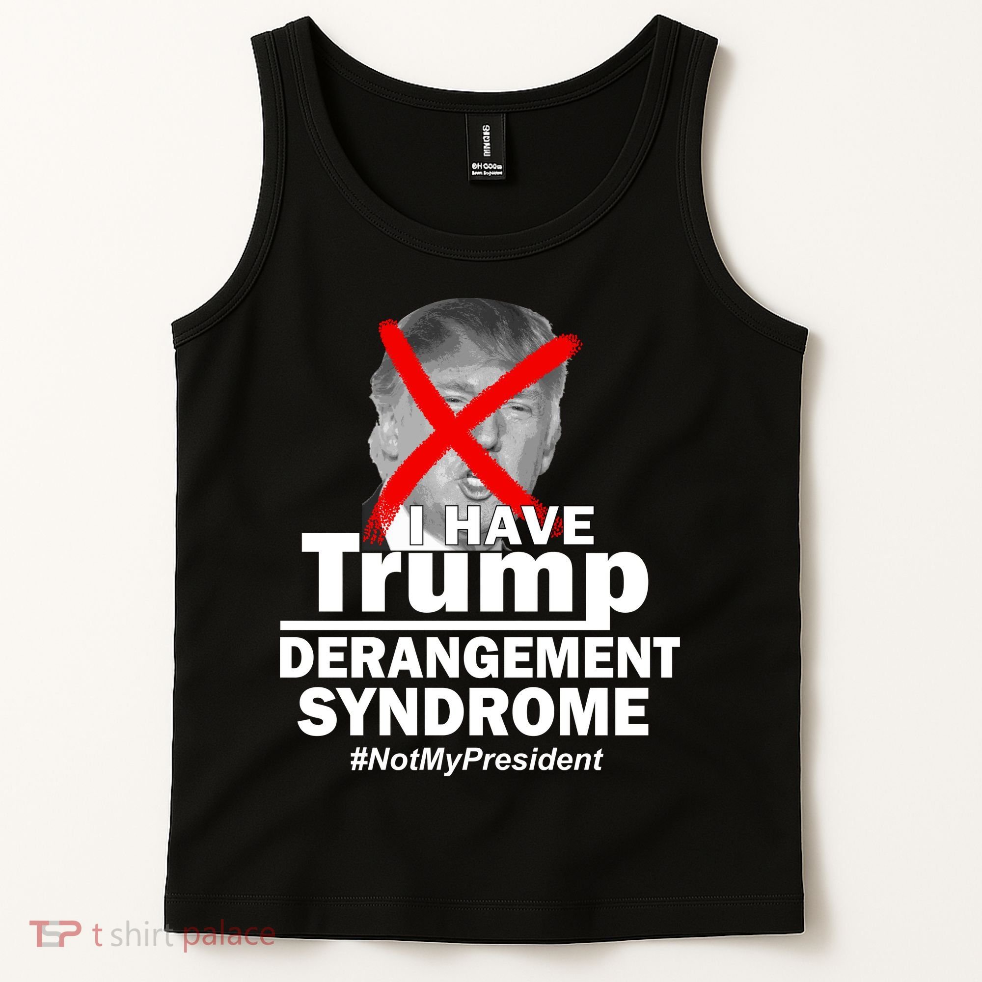 I Have Trump Derangement Syndrome #NotMyPresident Tank Top