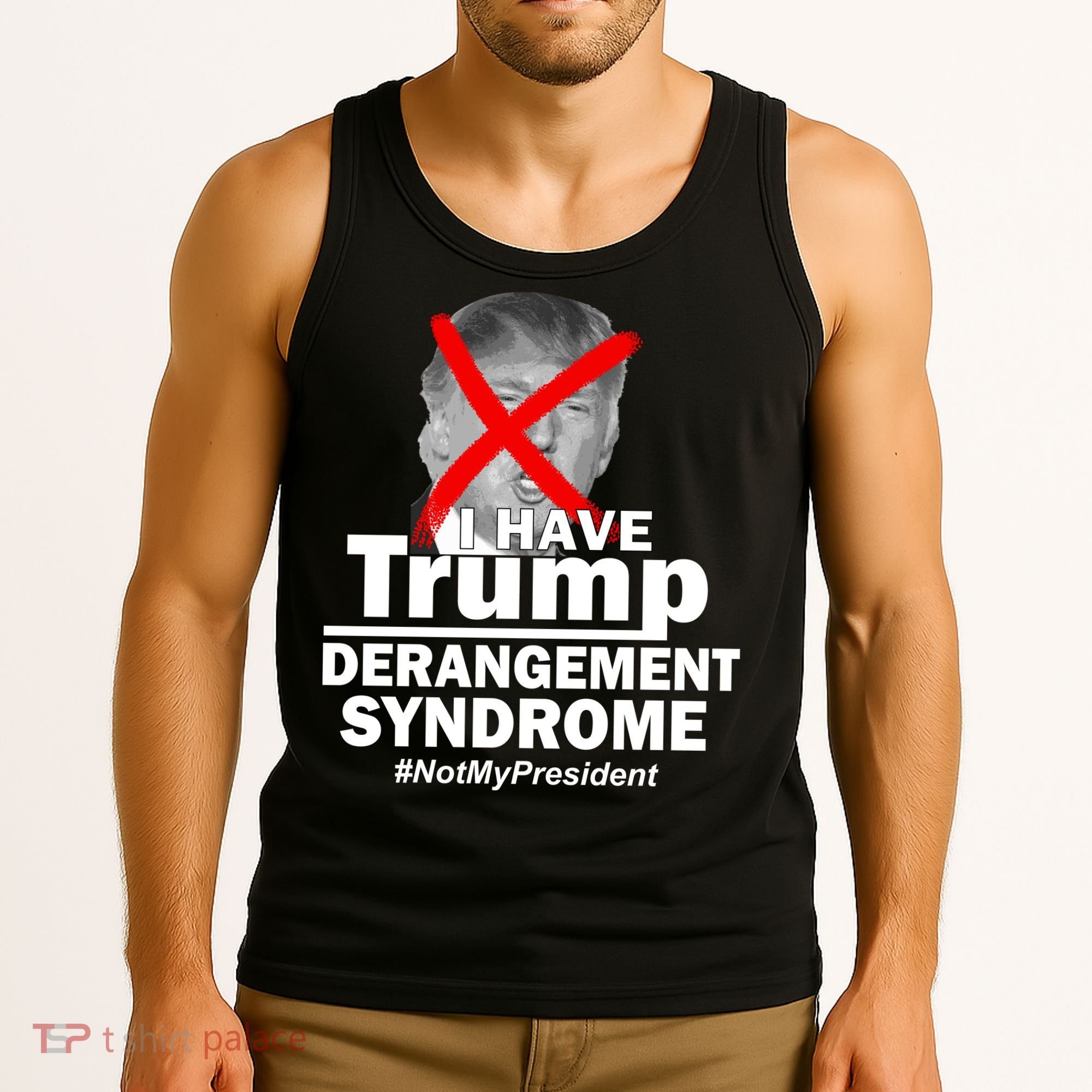 I Have Trump Derangement Syndrome #NotMyPresident Tank Top
