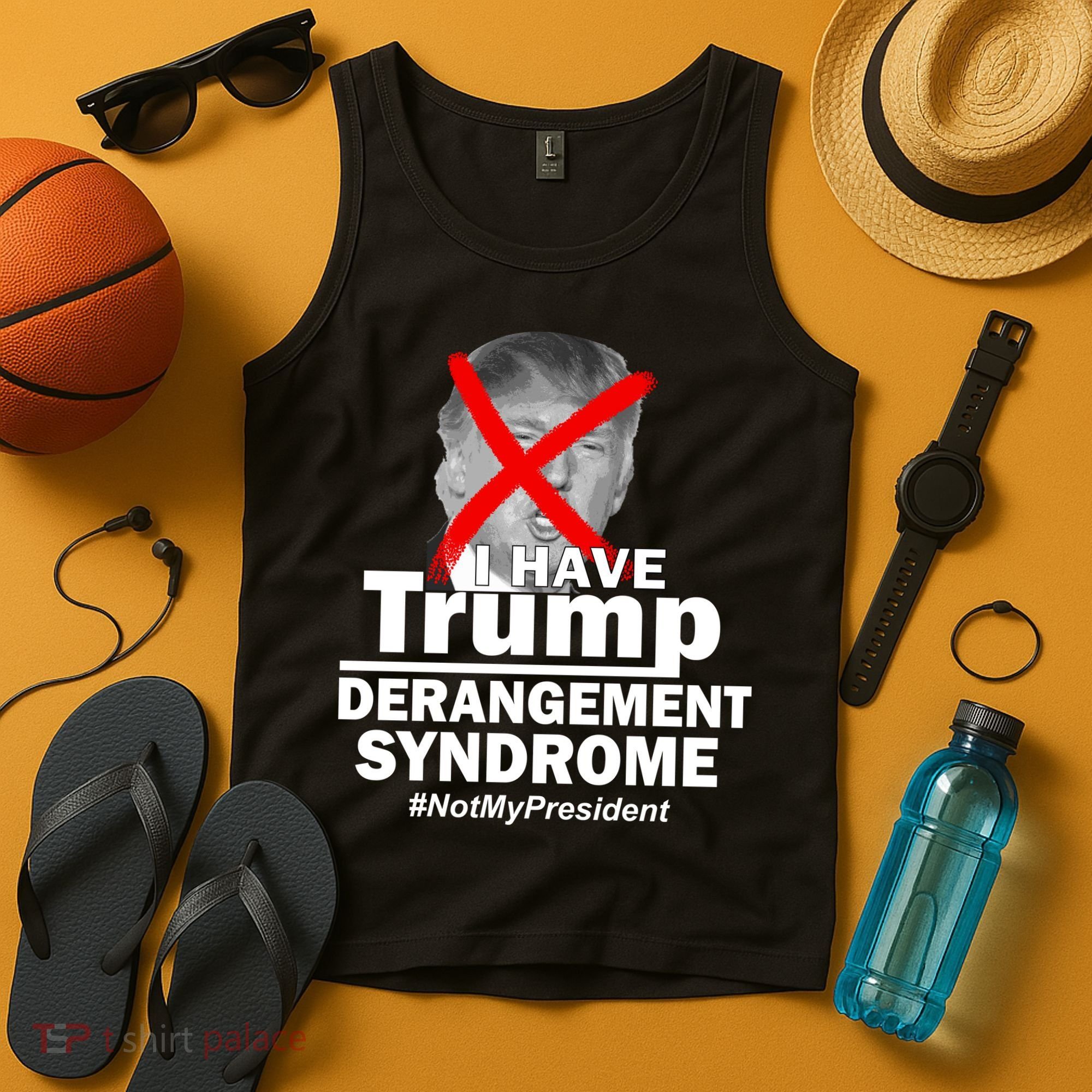 I Have Trump Derangement Syndrome #NotMyPresident Tank Top