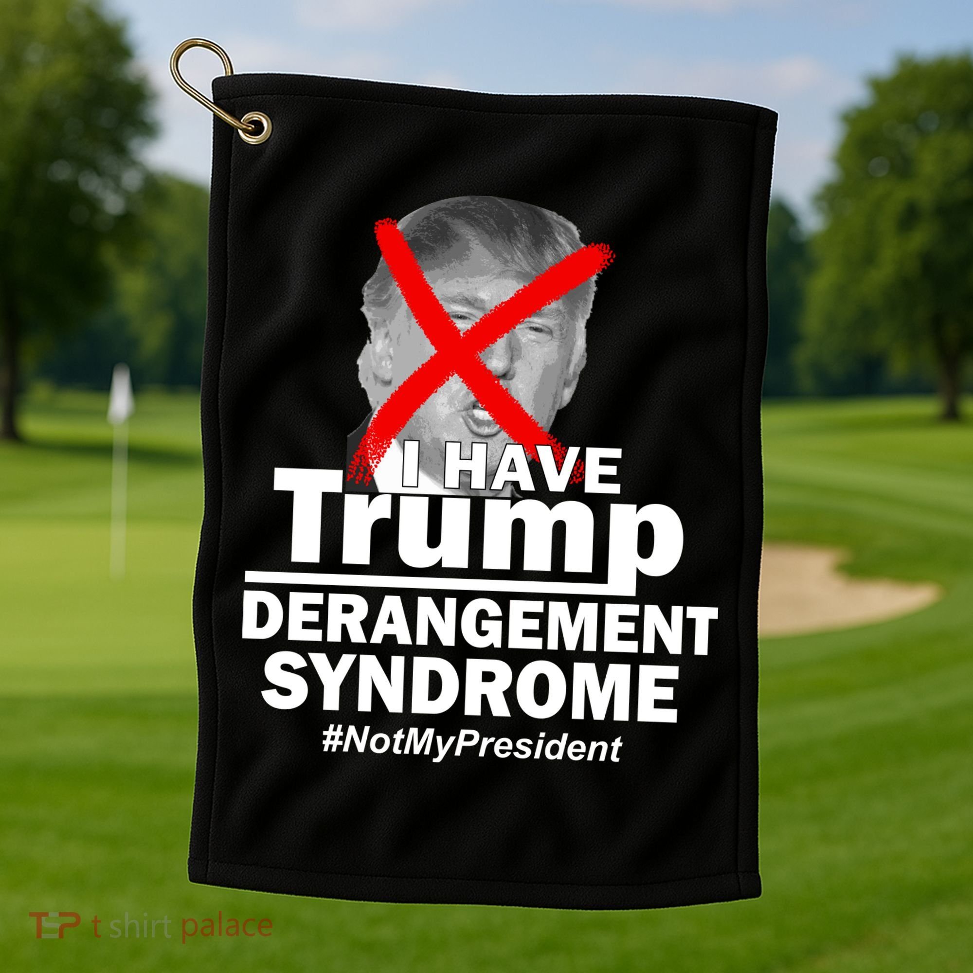 I Have Trump Derangement Syndrome #NotMyPresident Golf Towel