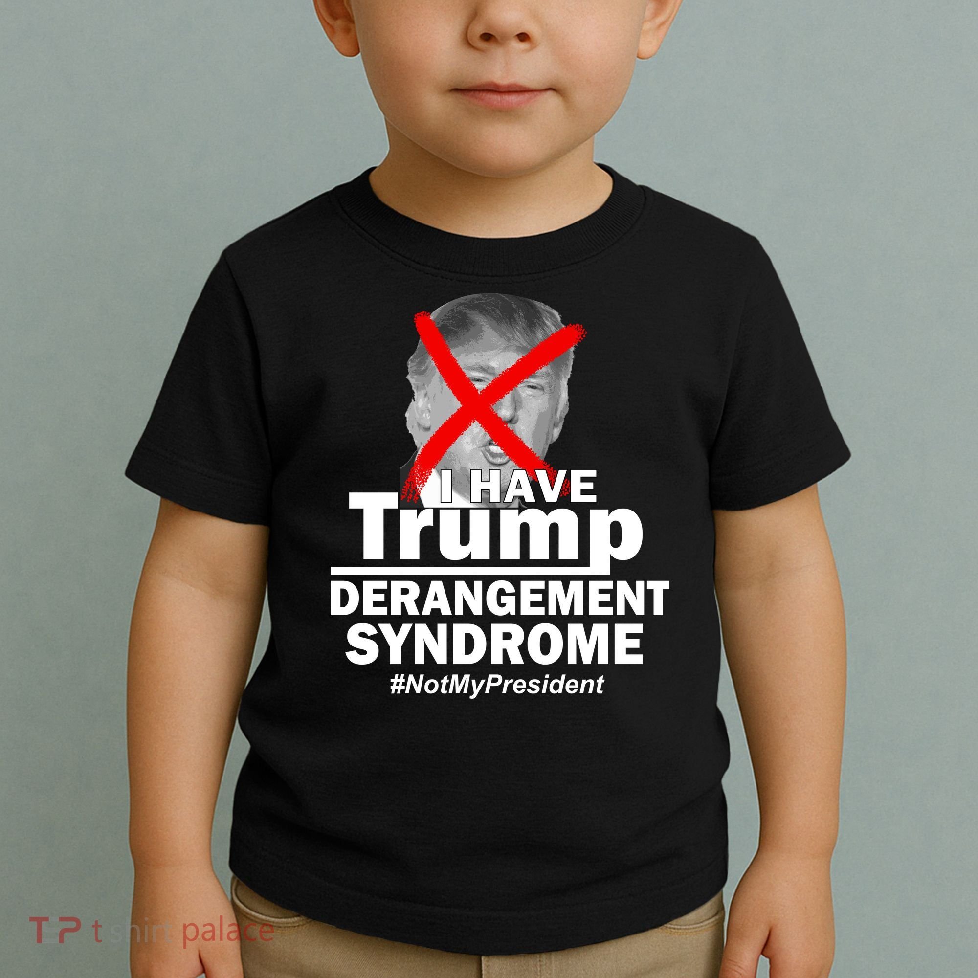 I Have Trump Derangement Syndrome #NotMyPresident Toddler T-Shirt