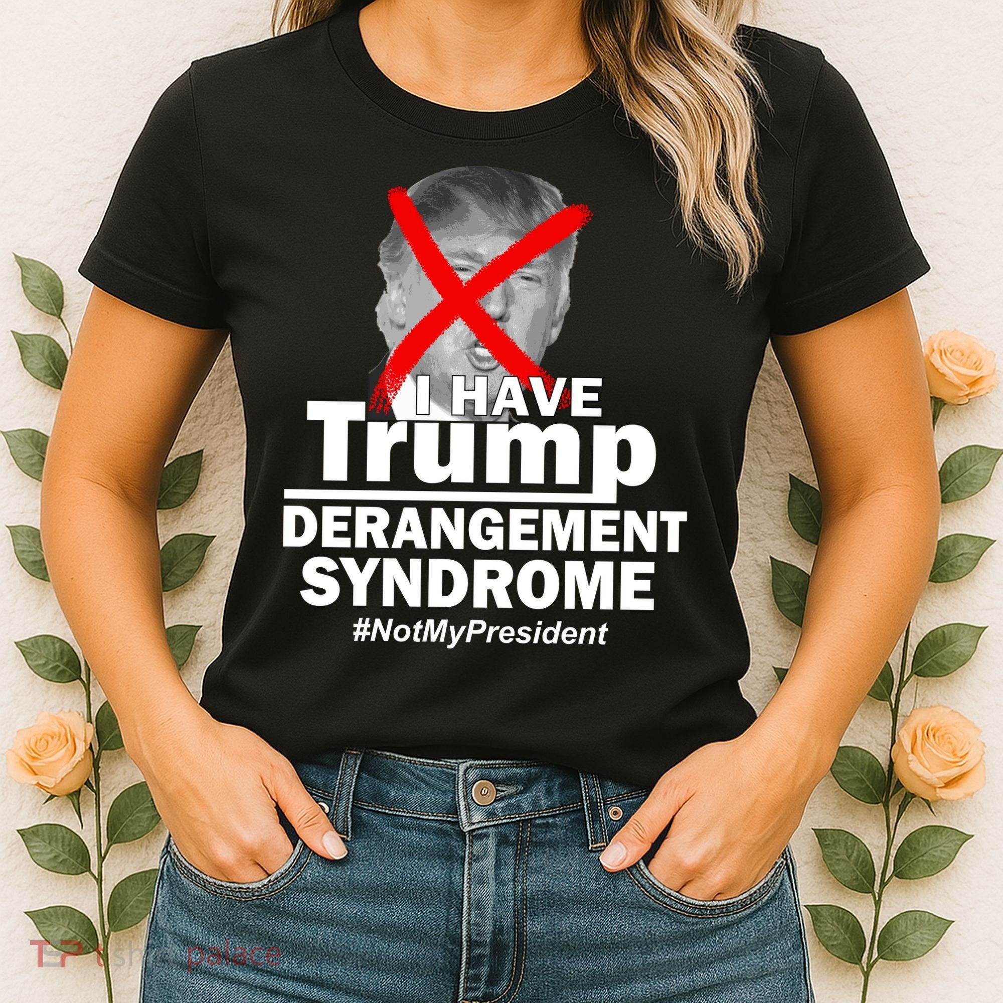 I Have Trump Derangement Syndrome #NotMyPresident Women's T-Shirt
