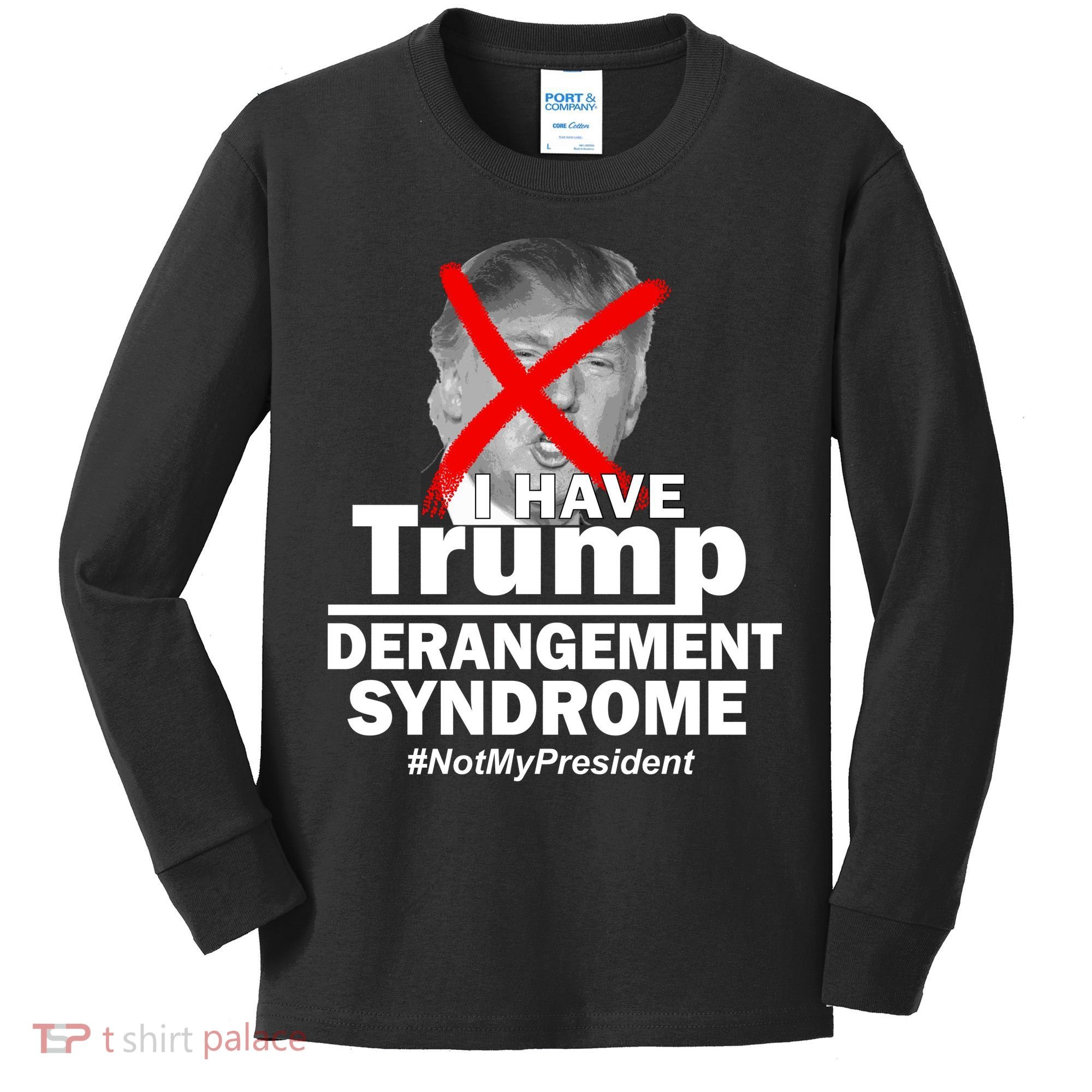 I Have Trump Derangement Syndrome #NotMyPresident Kids Long Sleeve Shirt