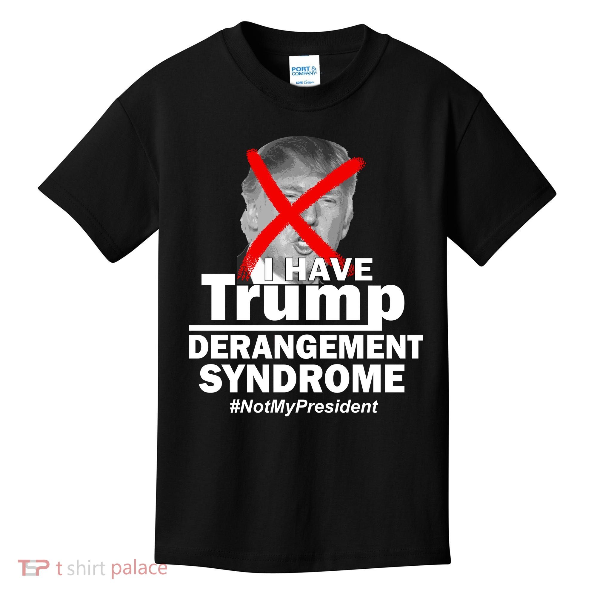 I Have Trump Derangement Syndrome #NotMyPresident Kids T-Shirt