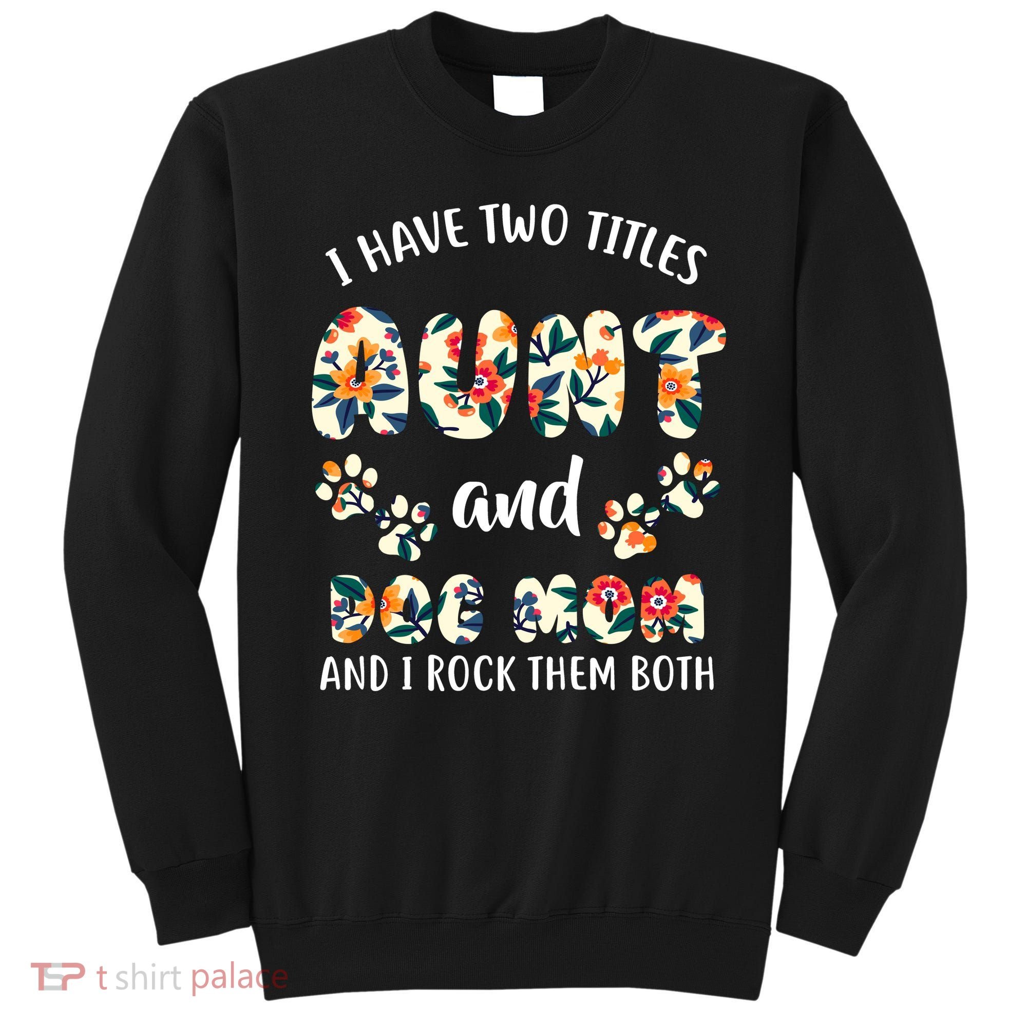 I Have Two Titles Aunt And Dog Mom Sweatshirt