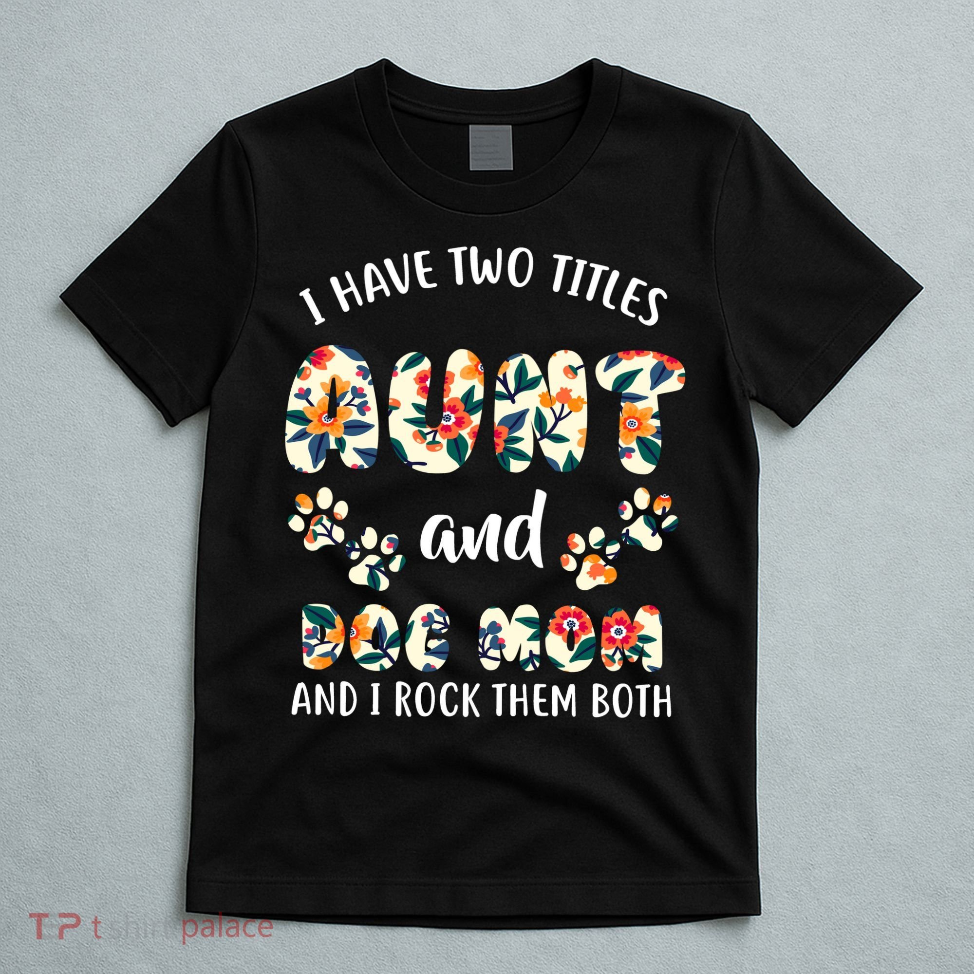 I Have Two Titles Aunt And Dog Mom T-Shirt