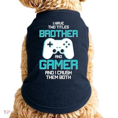 I Have Two Titles Brother Gamer And I Crush Them Both Doggie Tank