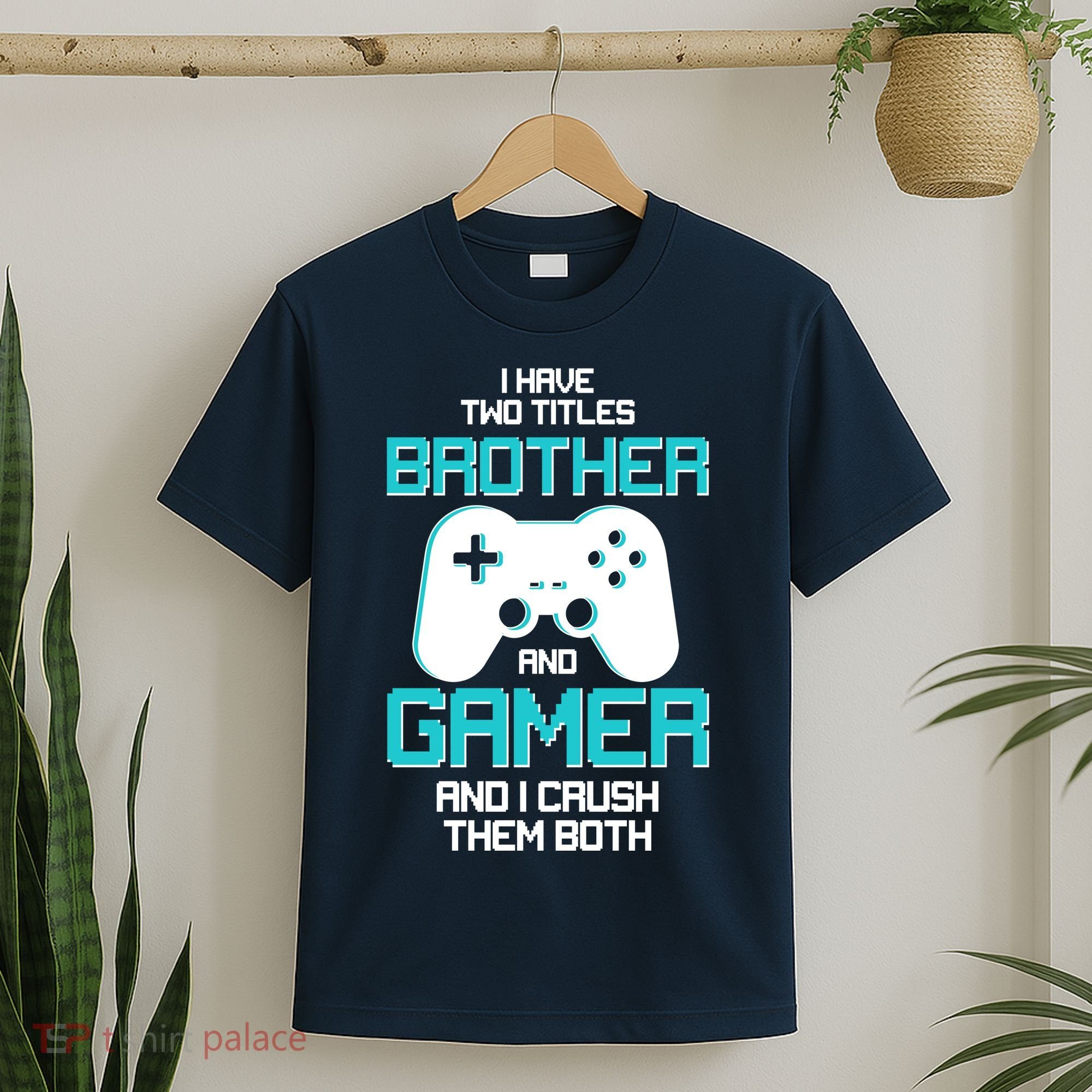 I Have Two Titles Brother Gamer And I Crush Them Both T-Shirt