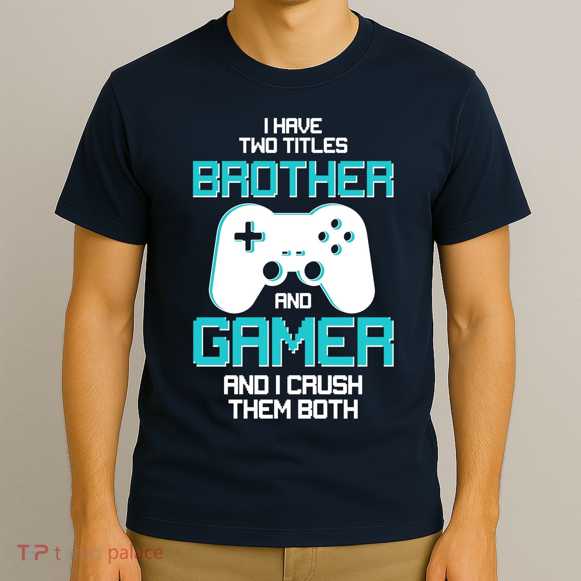 I Have Two Titles Brother Gamer And I Crush Them Both T-Shirt
