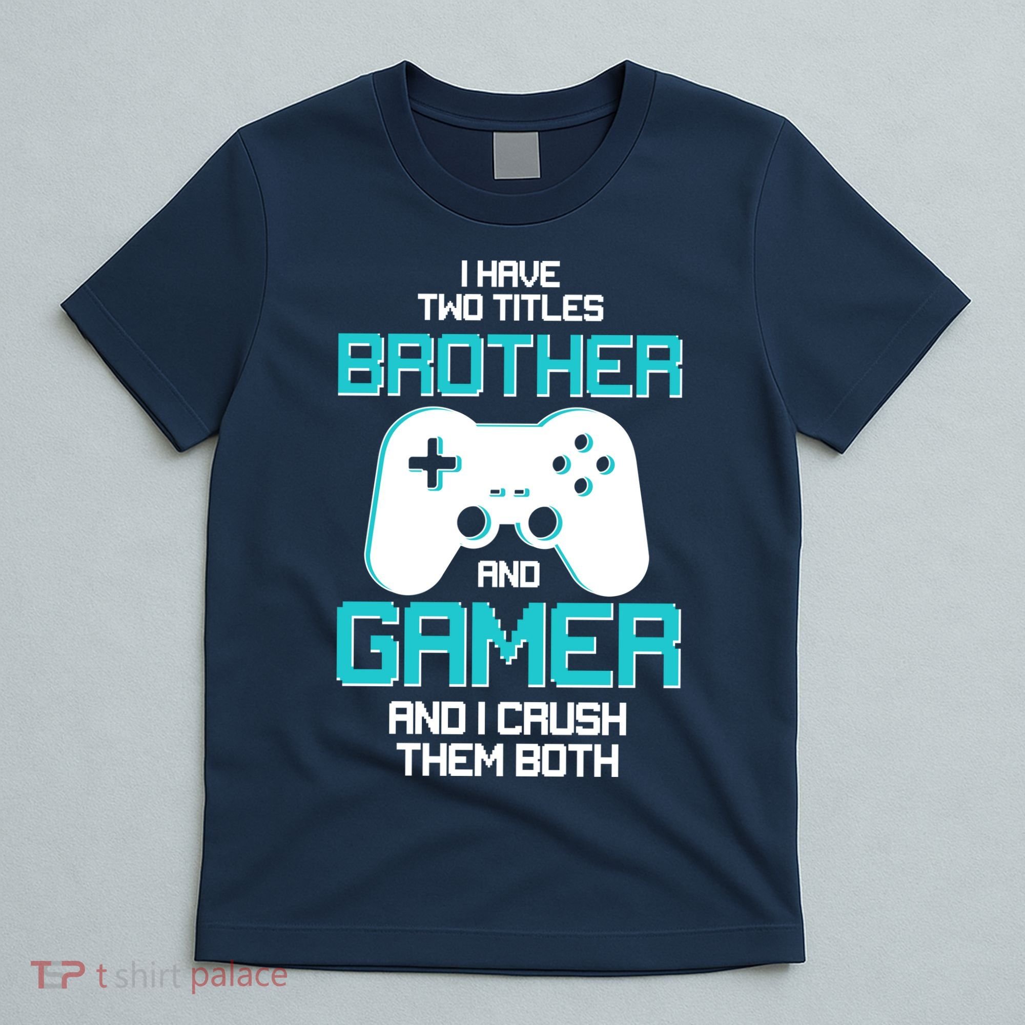I Have Two Titles Brother Gamer And I Crush Them Both T-Shirt
