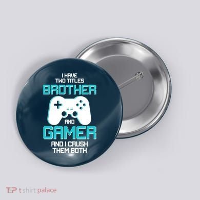I Have Two Titles Brother Gamer And I Crush Them Both Button