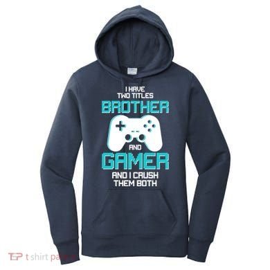 I Have Two Titles Brother Gamer And I Crush Them Both Women's Hoodie
