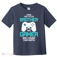 I Have Two Titles Brother Gamer And I Crush Them Both Toddler T-Shirt thumb 0