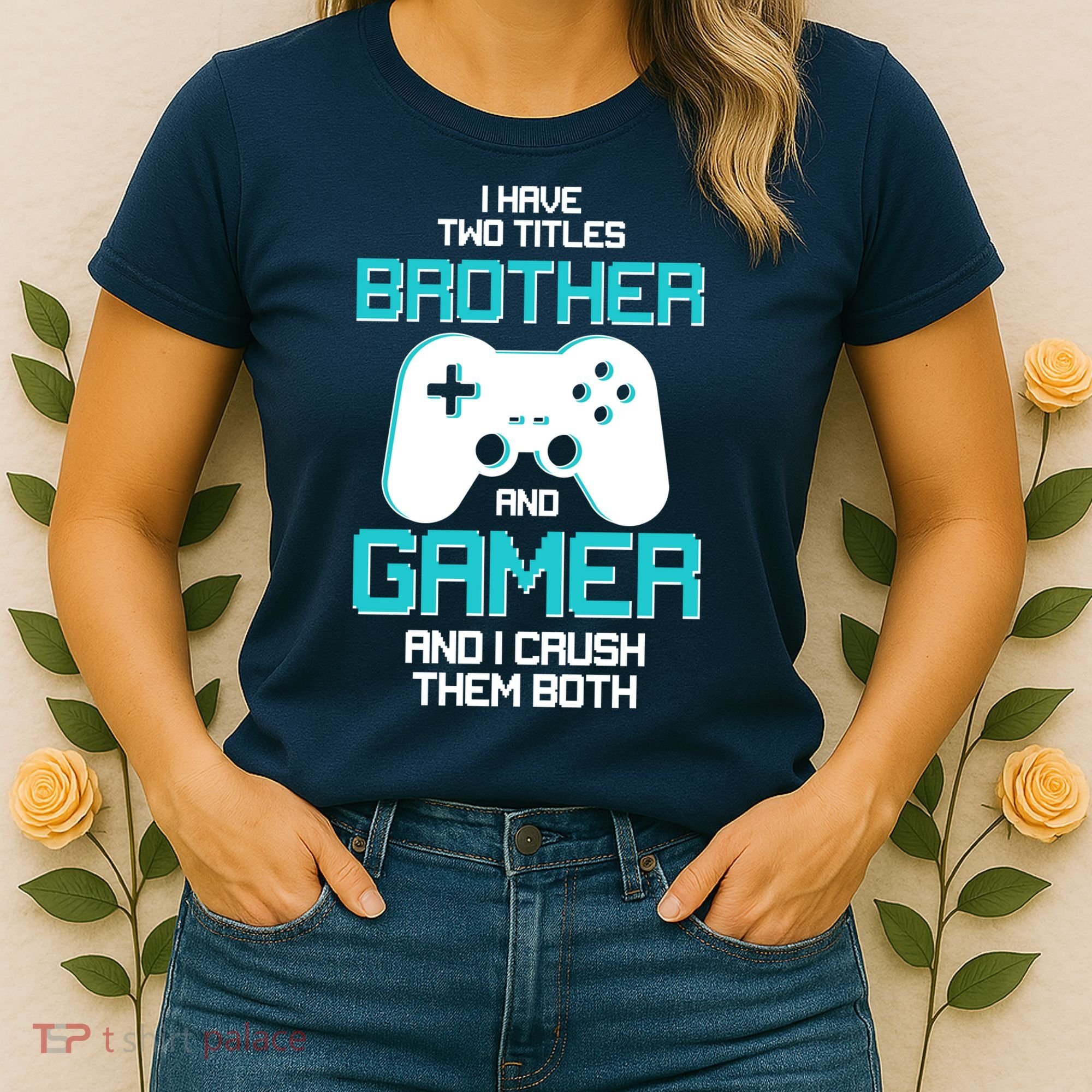 I Have Two Titles Brother Gamer And I Crush Them Both Women's T-Shirt