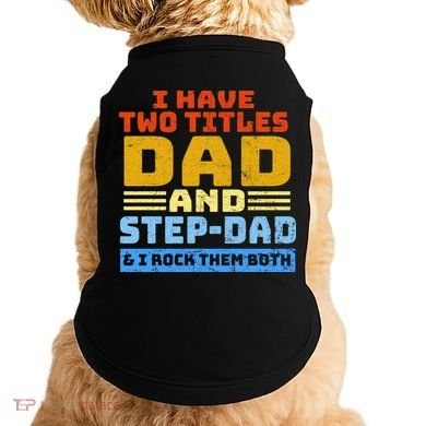 I Have Two Titles Dad & Step-Dad Rock Them Both Doggie Tank