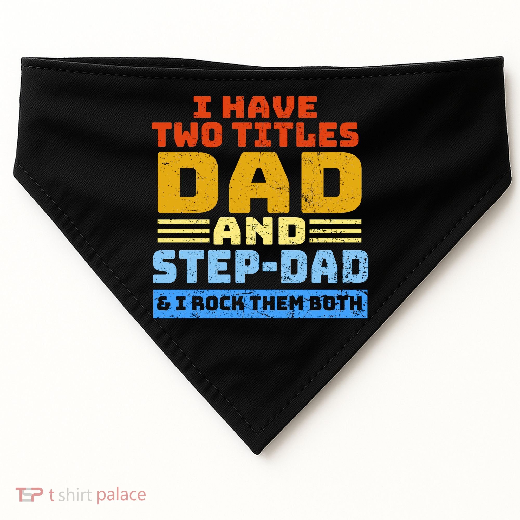 I Have Two Titles Dad & Step-Dad Rock Them Both USA-Made Doggie Bandana