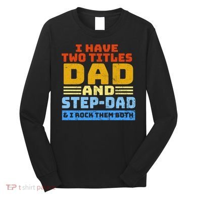 I Have Two Titles Dad & Step-Dad Rock Them Both Long Sleeve Shirt